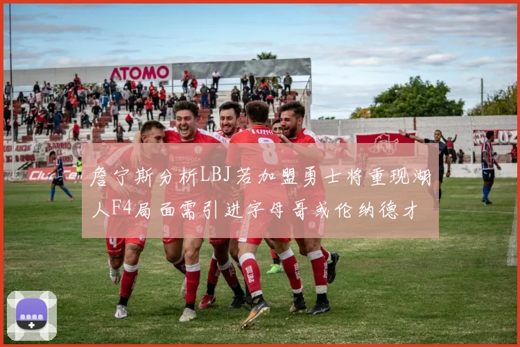 詹宁斯分析LBJ若加盟勇士将重现湖人F4局面需引进字母哥或伦纳德才能成功